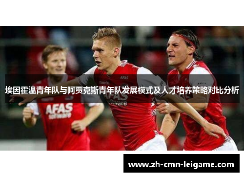 埃因霍温青年队与阿贾克斯青年队发展模式及人才培养策略对比分析