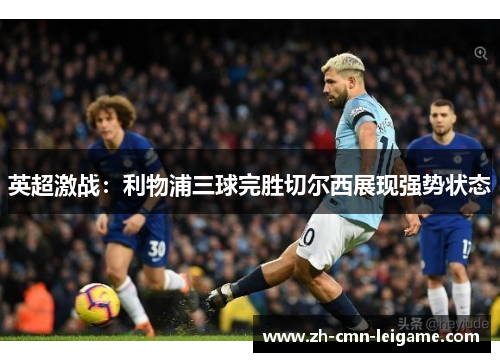 英超激战：利物浦三球完胜切尔西展现强势状态